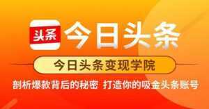 今日头条变现《打造你的吸金头条账号》剖析爆款背后的秘密-5D资源网