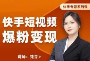 梵音《快手短视频爆粉变现》破解提升视频点击的密码,让作品流量翻倍-5D资源网