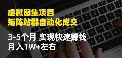 《虚拟图集项目-矩阵站群自动化成交》3-5个月实现快速赚钱月入1W+-5D资源网