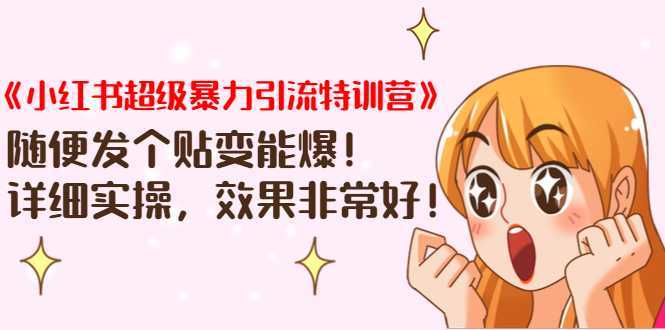 《小红书超级暴力引流特训营》随便发个贴变能爆，详细实操，效果非常好！-5D资源网