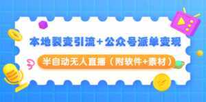 本地裂变引流+公众号派单变现+半自动无人直播（附软件+素材）-5D资源网