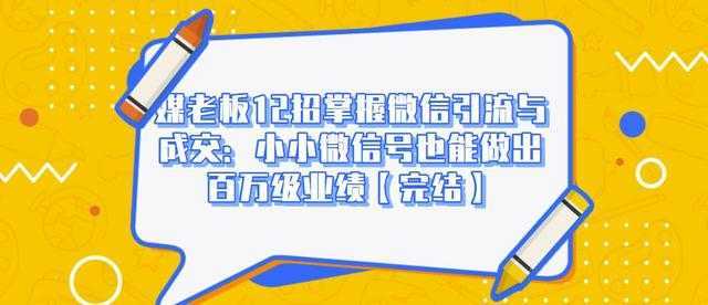 图片[1]-媒老板12招掌握微信引流与成交：小小微信号也能做出百万级业绩-5D资源网