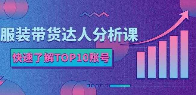 服装带货达人分析课：带你快速了解TOP10账号，玩转服装行业-5D资源网