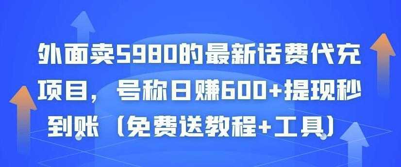 外面卖5980的最新话费代充项目，号称日赚600+提现秒到账（免费送教程+工具）-5D资源网