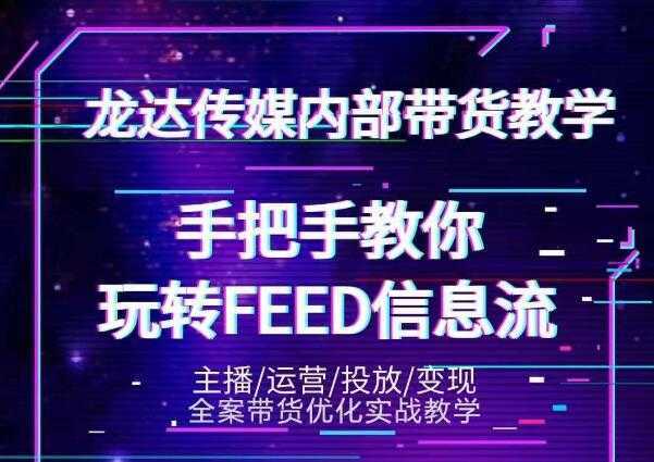 龙达传媒内部抖音带货密训营：手把手教你玩转抖音FEED信息流，让你销量暴增-5D资源网