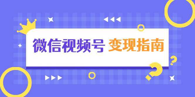 图片[1]-微信视频号变现指南：独家养号技术+视频制作+快速上热门+提高转化-5D资源网