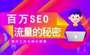 SEO实操培训:玩转百万SEO流量,助力站长快速提升流量(搜外三木大神分享课)-5D资源网