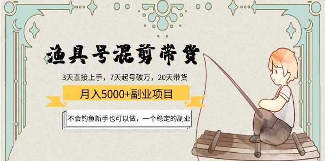 图片[1]-渔具号混剪带货月入5000+项目：不会钓鱼新手也可以做，一个稳定的副业-5D资源网