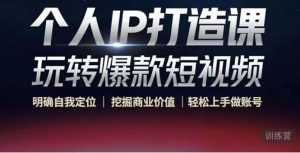 个人IP打造课-玩转爆款短视频,明确自我定位|挖掘商业价值|轻松上手做账号(无水印)-5D资源网