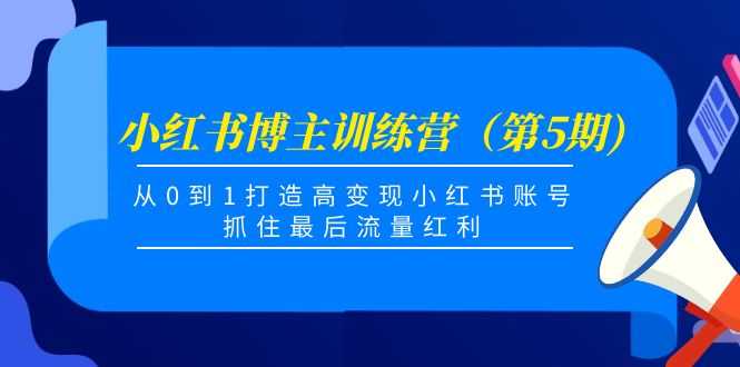 图片[1]-小红书博主训练营（第5期)，从0到1打造高变现小红书账号，抓住最后流量红利-5D资源网