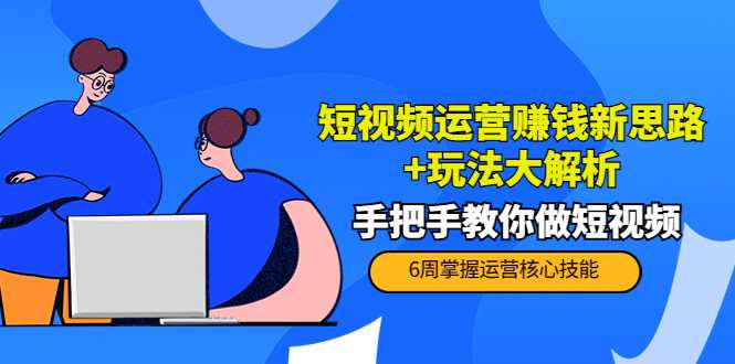 图片[1]-短视频运营赚钱新思路+玩法大解析：手把手教你做短视频【PETER最新更新中】-5D资源网