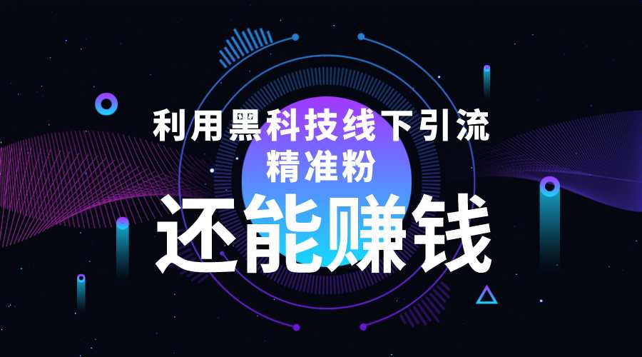 利用黑科技线下精准引流，一部手机可操作，还能赚钱【视频+文档】-5D资源网