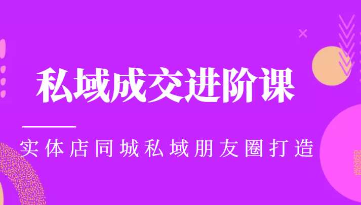 实体同城获客必学私域成交进阶课，实体店同城私域朋友圈打造-5D资源网