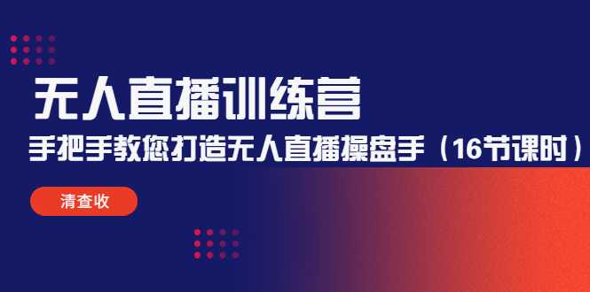 图片[1]-无人直播训练营：手把手教您打造无人直播操盘手（16节课时）-5D资源网