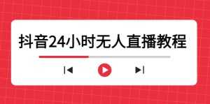 抖音24小时无人直播教程，一个人可在家操作，不封号-安全有效 (软件+教程)-5D资源网