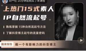 酸菜饱饱·上热门15式素人IP自然流起号，熟练掌握15种自然流起号方法，了解抖音博主起号的流量密码-5D资源网