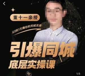 董十一·引爆同城底层实操课,短视频+模板+直播+矩阵+投放,一套可复制的同城短视频打法-5D资源网