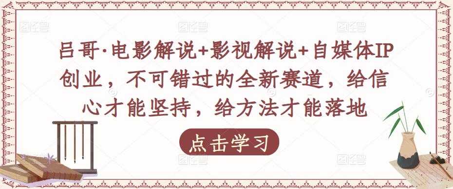 图片[1]-吕哥·电影解说+影视解说+自媒体IP创业，不可错过的全新赛道，给信心才能坚持，给方法才能落地-5D资源网
