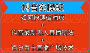抖音实操班:如何快速破播放+抖音最新无人直播玩法+百分百卡直播广场技术-5D资源网