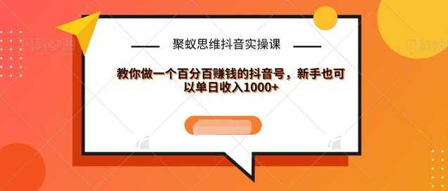 图片[1]-聚蚁思维抖音实操课:教你做一个百分百赚钱的抖音号，新手也可以单日收入1000+-5D资源网