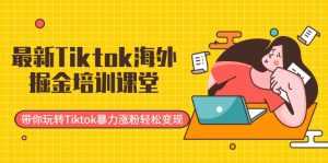 最新Tiktok海外掘金培训课堂:带你玩转Tiktok暴力涨粉轻松变现-5D资源网