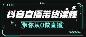 抖音直播带货课程:带你从0开始,学习主播、运营、中控分别要做什么-5D资源网
