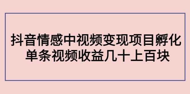 图片[1]-副业孵化营第5期：抖音情感中视频变现项目孵化 单条视频收益几十上百-5D资源网