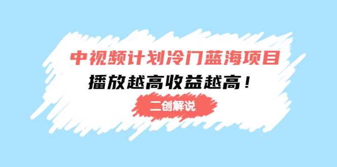 图片[1]-中视频计划冷门蓝海项目【二创解说】陪跑课程：播放越高收益越高-5D资源网