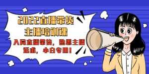 2022直播带货-主播培训课：入局直播带货，熟悉主播话术，小白专用-5D资源网