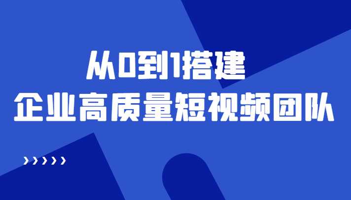 图片[1]-老板必学12节课，教你从0到1搭建企业高质量短视频团队，解决你的搭建难题-5D资源网