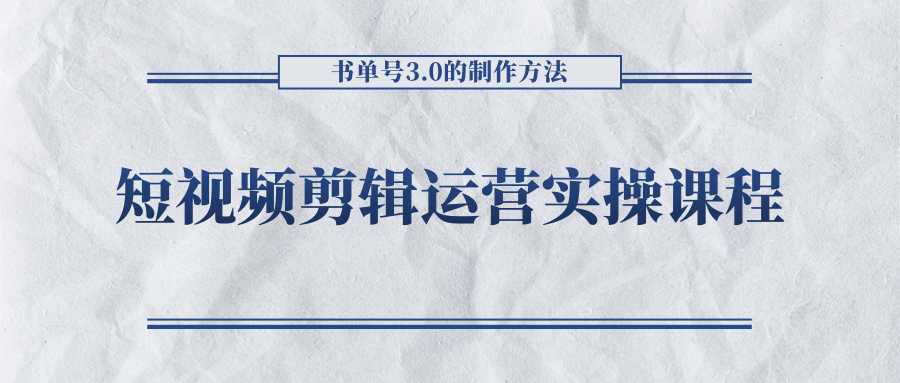 短视频剪辑运营实操课程，书单号3.0的制作方法，三分钟搞定原创视频自由发布-5D资源网