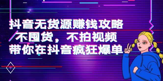 图片[1]-抖音无货源赚钱攻略，不囤货，不拍视频，带你在抖音疯狂爆单-5D资源网