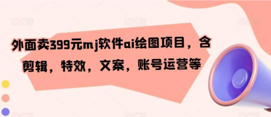 外面卖399元mj软件ai绘图项目(配套齐全)-5D资源网